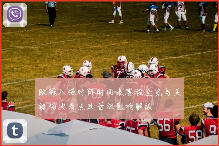 欧冠八强对阵时间表赛程全览与关键场次看点及晋级影响解读