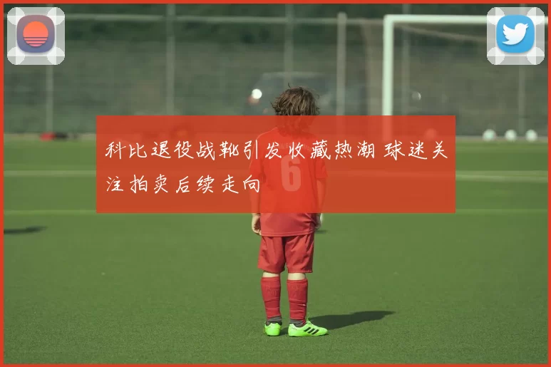 科比退役战靴引发收藏热潮 球迷关注拍卖后续走向