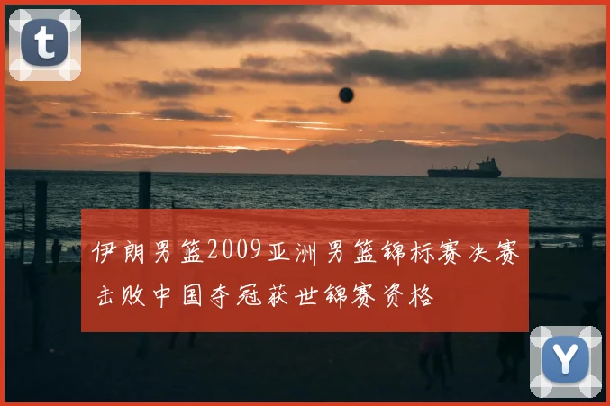 伊朗男篮2009亚洲男篮锦标赛决赛击败中国夺冠获世锦赛资格